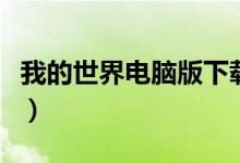 我的世界电脑版下载(小肚皮电脑版怎么下载)