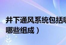 井下通风系统包括哪些（地下室通风系统包括哪些组成）