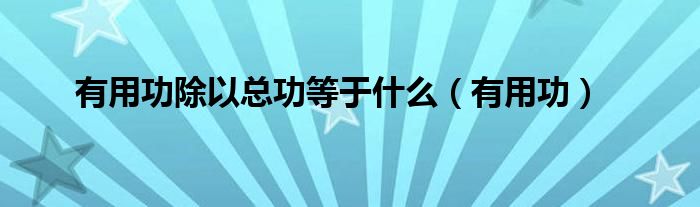 有用功除以总功等于什么（有用功）