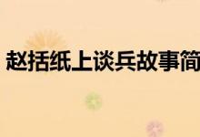 赵括纸上谈兵故事简短（赵括纸上谈兵概括）