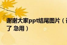 谢谢大家ppt结尾图片（谁有一女n男的np文要肉多的谢谢了 急用）