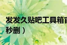 发发久贴吧工具箱官网(发发久贴吧工具箱被秒删)