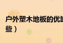 户外塑木地板的优缺点（塑木地板优缺点有哪些）