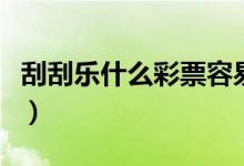 刮刮乐什么彩票容易中奖（什么彩票容易中奖）