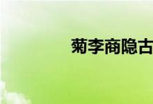 菊李商隐古诗（菊李商隐）