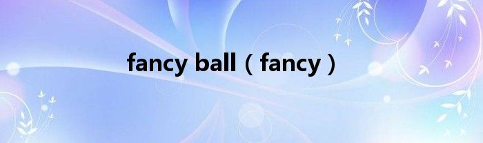 fancy ball（fancy）