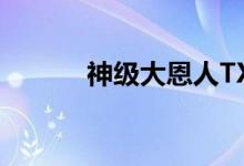 神级大恩人TXT（神级大恩人）