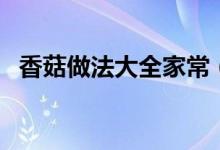 香菇做法大全家常（香菇饺子馅做法大全）