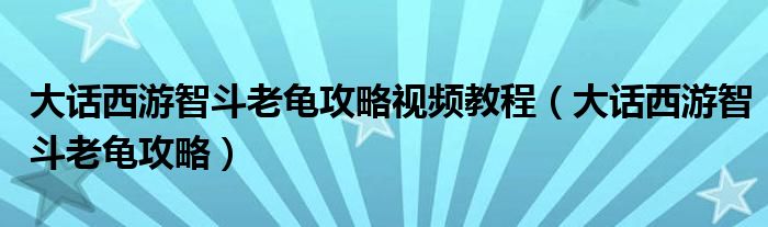 大话西游智斗老龟攻略视频教程（大话西游智斗老龟攻略）