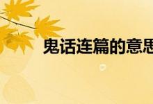 鬼话连篇的意思（鬼话连篇4399）