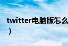 twitter电脑版怎么下载（twitter电脑版下载）