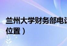 兰州大学财务部电话（兰大本部的财务处具体位置）