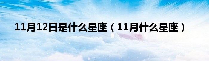 11月12日是什么星座（11月什么星座）