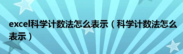 excel科学计数法怎么表示（科学计数法怎么表示）