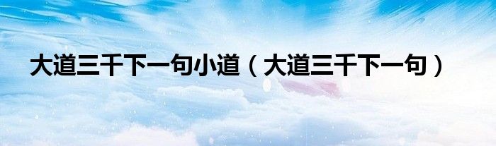 大道三千下一句小道（大道三千下一句）