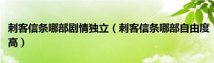 刺客信条哪部剧情独立（刺客信条哪部自由度高）