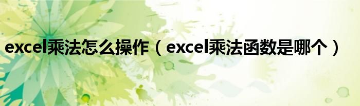 excel乘法怎么操作（excel乘法函数是哪个）