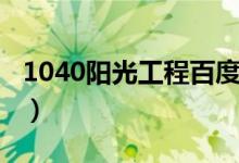 1040阳光工程百度百科（1040阳光工程官网）