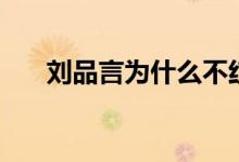 刘品言为什么不红(刘品言为什么胖)