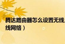 腾达路由器怎么设置无线上网（腾达无线路由器怎么设置无线网络）