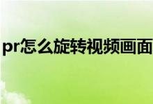 pr怎么旋转视频画面90度（pr怎么旋转视频）