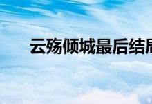 云殇倾城最后结局是什么（云殇倾城）