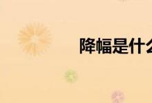 降幅是什么意思（降幅）