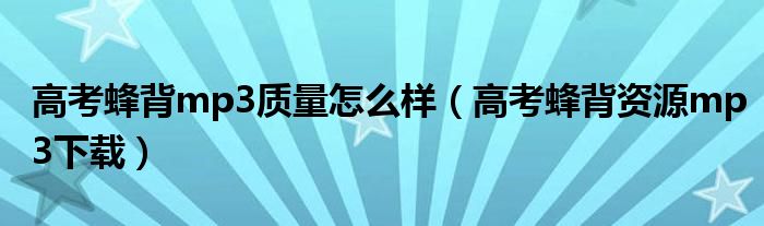 高考蜂背mp3质量怎么样（高考蜂背资源mp3下载）