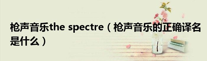 枪声音乐the spectre（枪声音乐的正确译名是什么）