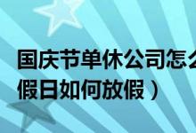 国庆节单休公司怎么放假（单休公司在法定节假日如何放假）