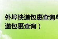 外埠快递包裹查询单号查询追踪系统（外埠快递包裹查询）