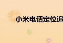 小米电话定位追踪（电话定位追踪）