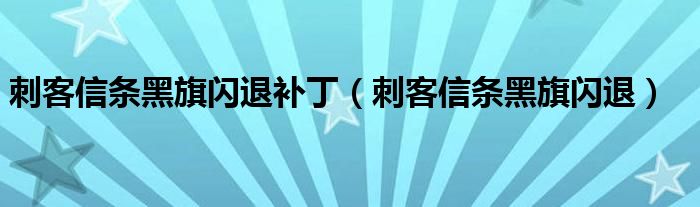 刺客信条黑旗闪退补丁（刺客信条黑旗闪退）