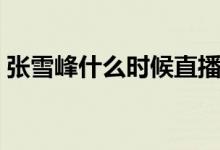 张雪峰什么时候直播（古手羽什么时候直播）