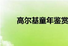 高尔基童年鉴赏（高尔基童年赏析）