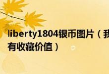 liberty1804银币图片（我有一枚liberty硬币1804年的是否有收藏价值）