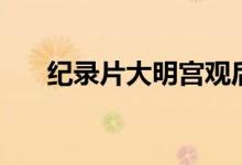 纪录片大明宫观后感（大明宫观后感）