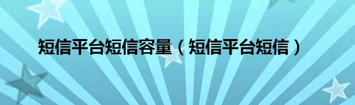 短信平台短信容量（短信平台短信）