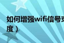 如何增强wifi信号穿墙（如何增强wifi信号强度）