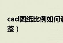 cad图纸比例如何调整（cad图纸比例怎么调整）