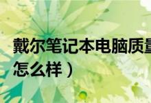 戴尔笔记本电脑质量怎么样（神舟笔记本质量怎么样）