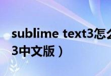 sublime text3怎么运行代码（subline text3中文版）