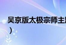 吴京版太极宗师主题曲mv（吴京版太极宗师）
