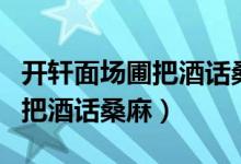 开轩面场圃把酒话桑麻什么意思（开轩面场圃把酒话桑麻）