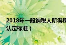 2018年一般纳税人所得税优惠政策（2018年一般纳税人的认定标准）