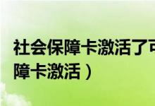 社会保障卡激活了可以当银行卡用吗（社会保障卡激活）