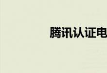 腾讯认证电话（腾讯认证）
