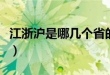江浙沪是哪几个省的简称（江浙沪是哪几个省）