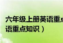 六年级上册英语重点知识归纳（六年级上册英语重点知识）