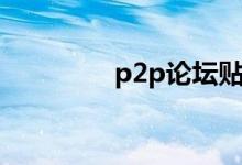 p2p论坛贴吧（p2p论坛）